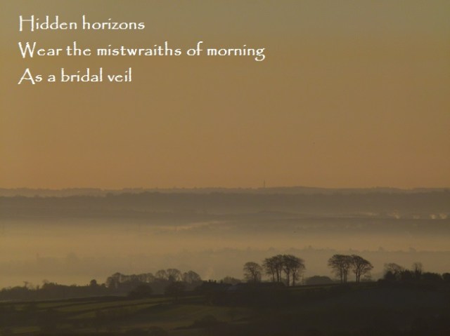 Hidden horizons  Wear the mistwraiths of morning As a bridal veil