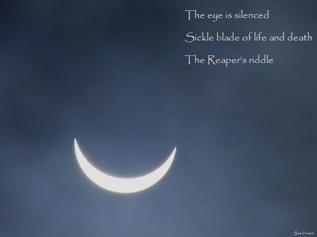 The eye is silenced Sickle blade of life and death The Reaper’s riddle