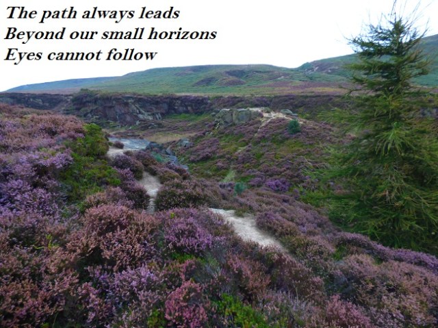 A path always leads Beyond our small horizons Eyes cannot follow