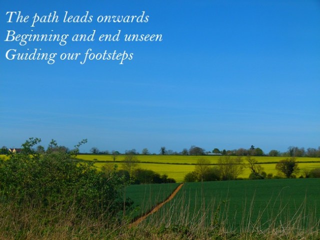 The path leads onwards Beginning and end unseen Guiding our footsteps