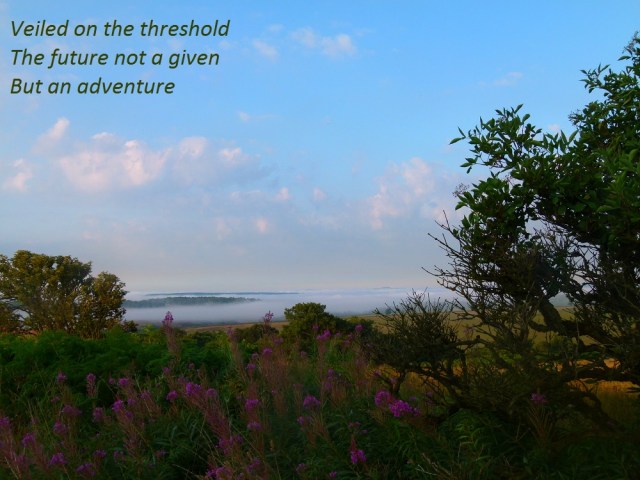 Veiled on the threshold, the future not a given but an adventure