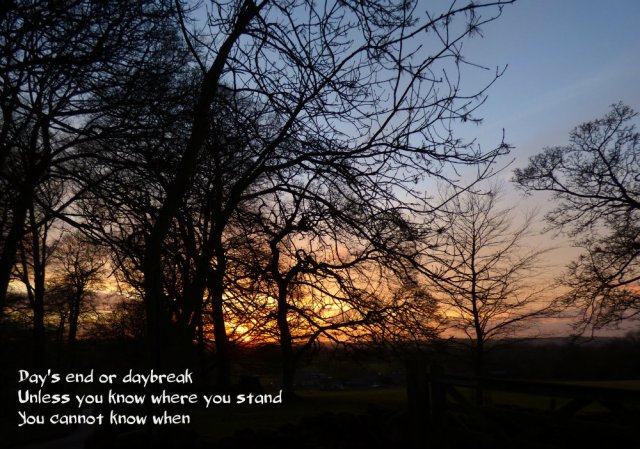 day's end or daybreak, unless you know where you stand, you cannot know when