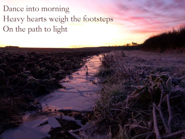 Dance into morning Heavy hearts weigh the footsteps On the path to light