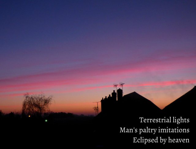 Terrestrial lights Man's paltry imitations Eclipsed by heaven