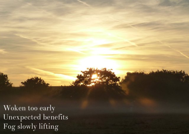 Woken too early Unexpected benefits Fog slowly lifting