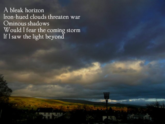 a-bleak-horizon-iron-hued-clouds-threaten-war-ominous-shadows-would-i-fear-the-coming-storm-if-i-saw-the-light-beyond